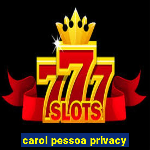 carol pessoa privacy